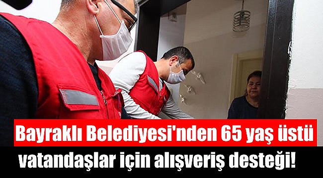 Bayraklı Belediyesi'nden 65 yaş üstü vatandaşlar için alışveriş desteği