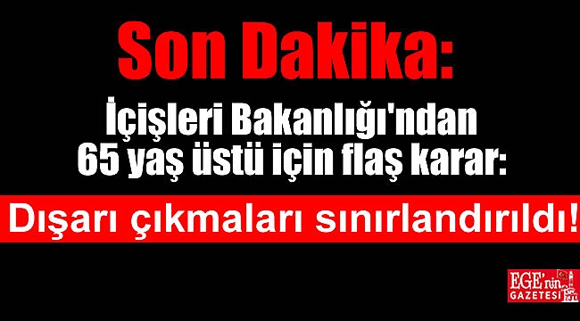 İçişleri Bakanlığı'ndan 65 yaş üstü için flaş karar: Dışarı çıkmaları sınırlandırıldı