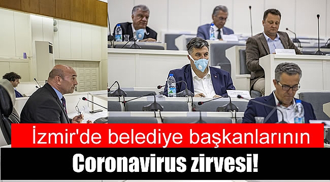 İzmir'de belediye başkanlarının Coronavirus zirvesi!