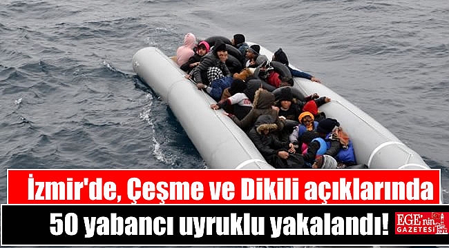 İzmir'de, Çeşme ve Dikili açıklarında 50 yabancı uyruklu yakalandı