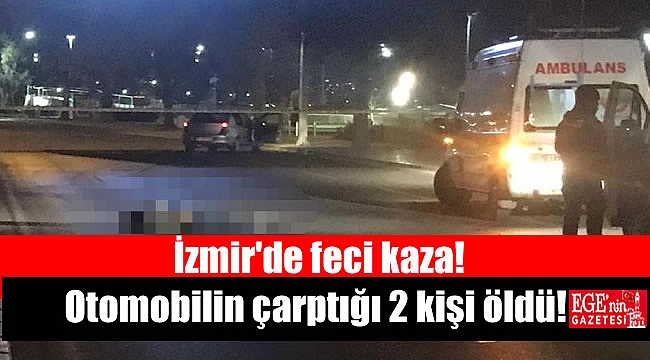 İzmir'de otomobilin çarptığı 2 kişi öldü