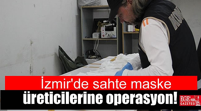 İzmir'de sahte maske üreticilerine operasyon
