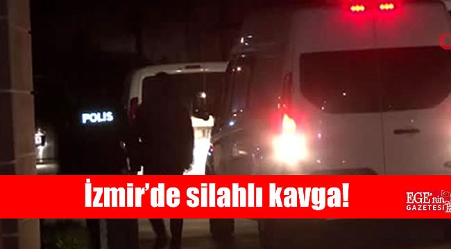 İzmir’de silahlı kavgada kan aktı