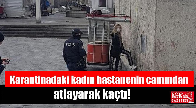 Karantinadaki kadın hastanenin camından atlayarak kaçtı