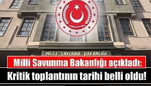 MSB açıkladı: Kritik toplantının tarihi belli oldu