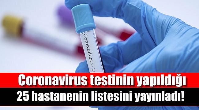 Sağlık Bakanlığı, Coronavirus testinin yapıldığı 25 hastanenin listesini yayınladı