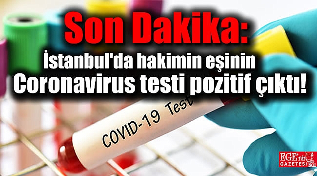 Son Dakika: İstanbul Adalet Sarayı'nda bir hakimin eşinin Coronavirus testi pozitif çıktı