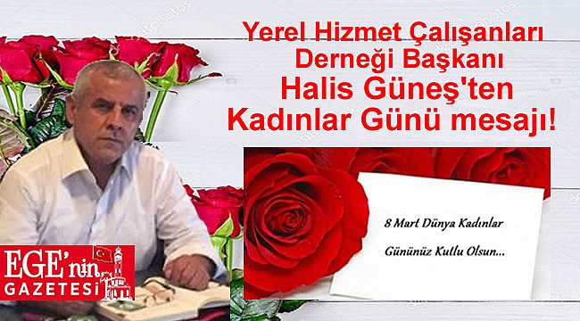 Yerel Hizmet Çalışanları Derneği Başkanı Halis Güneş'ten 8 Mart Dünya Kadınlar Günü mesajı