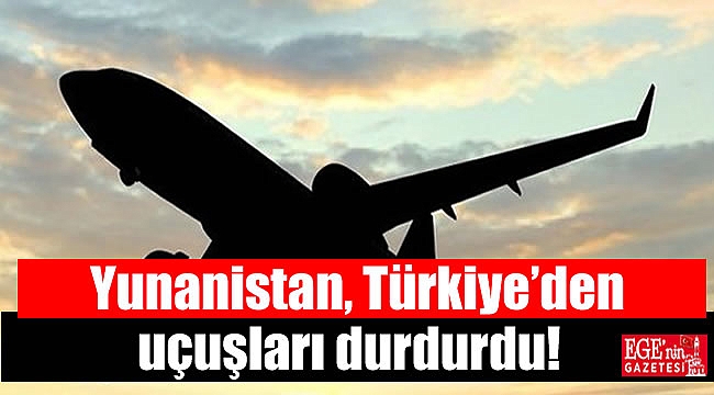 Yunanistan, Türkiye’den uçuşları durdurdu