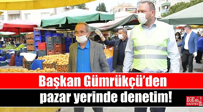 Başkan Gümrükçü'den pazar yerinde denetim