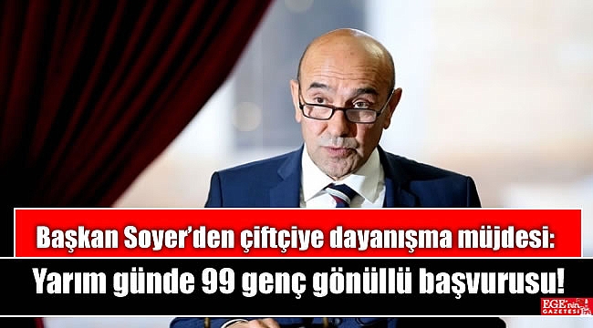 Başkan Soyer’den çiftçiye dayanışma müjdesi: Yarım günde 99 genç gönüllülük başvurusu yaptı