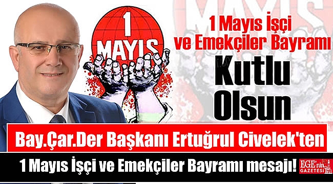 Bay.Çar.Der Başkanı Ertuğrul Civelek'ten 1 Mayıs İşçi ve Emekçiler Bayramı mesajı