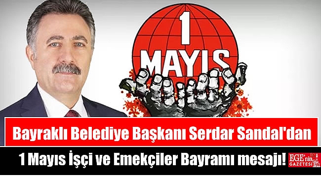 Bayraklı Belediye Başkanı Serdar Sandal'dan 1 Mayıs İşçi ve Emekçiler Bayramı mesajı