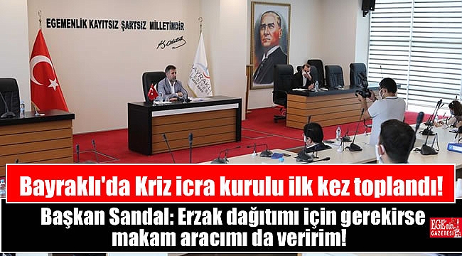 Bayraklı İcra Kurulu ilk kez toplandı, Başkan Sandal: Erzak dağıtımı için gerekirse makam aracımı da veririm