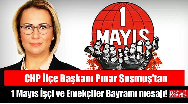 CHP İlçe Başkanı Pınar Susmuş'tan 1 Mayıs İşçi ve Emekçiler Bayramı mesajı