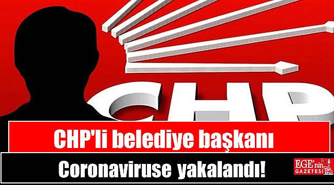 CHP'li belediye başkanı Coronaviruse yakalandı