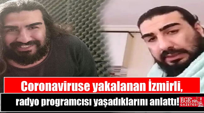 Coronaviruse yakalanan İzmirli radyo programcısı yaşadıklarını anlattı