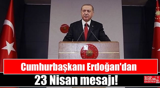 Cumhurbaşkanı Erdoğan'dan 23 Nisan mesajı