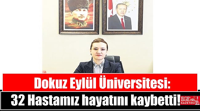 Dokuz Eylül Üniversitesi: 32 Hastamız hayatını kaybetti