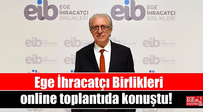 Ege İhracatçı Birlikleri online toplantıda konuştu