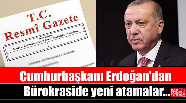 Erdoğan'dan bürokraside yeni atamalar