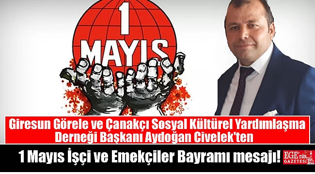 Giresun Görele ve Çanakçı Sosyal Kültürel Yardımlaşma Derneği Başkanı Aydoğan Civelek'ten 1 Mayıs İşçi ve Emekçiler Bayramı mesajı