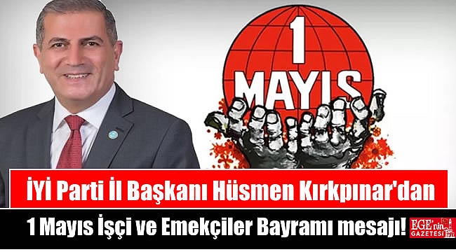 İYİ Parti İl Başkanı Hüsmen Kırkpınar'dan 1 Mayıs İşçi ve Emekçiler Bayramı mesajı