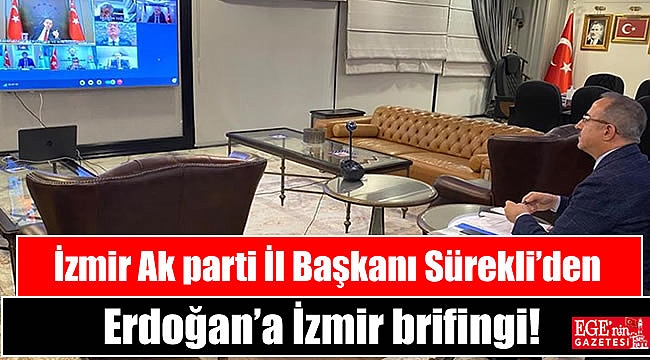İzmir Ak parti İl Başkanı Sürekli’den Erdoğan’a İzmir brifingi