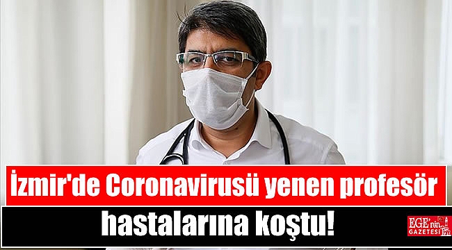 İzmir'de Coronavirusü yenen profesör hastalarına koştu
