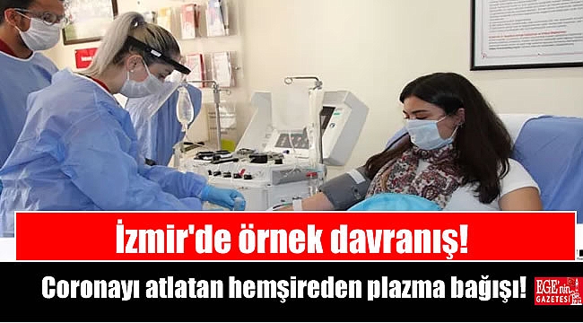 İzmir’de Coronayı atlatan hemşire plazma bağışı yaptı