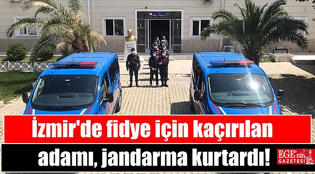 İzmir'de fidye için kaçırılan adamı jandarma kurtardı