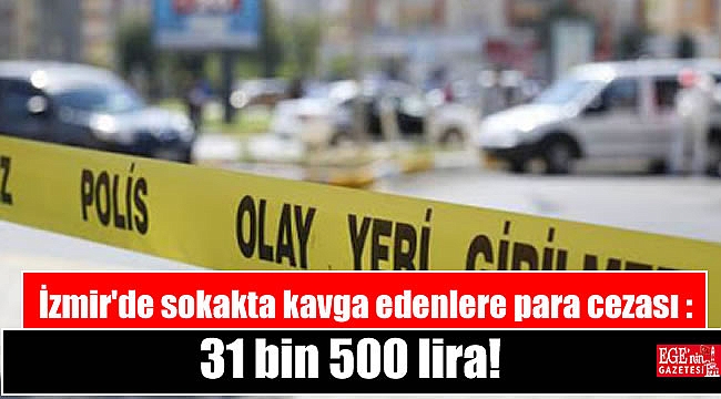 İzmir'de sokakta kavga edenlere para cezası : 31 bin 500 lira