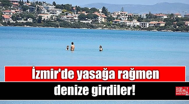 İzmir'de yasağa rağmen denize girdiler