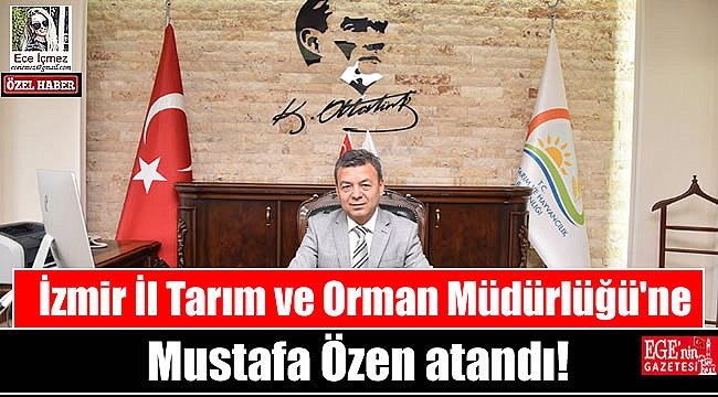 İzmir İl Tarım ve Orman Müdürlüğü'ne Mustafa Özen atandı