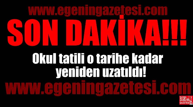 Okul tatili o tarihe kadar yeniden uzatıldı