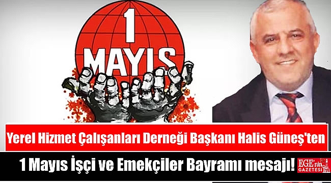 Yerel Hizmet Çalışanları Derneği Başkanı Halis Güneş'ten 1 Mayıs İşçi ve Emekçiler Bayramı mesajı