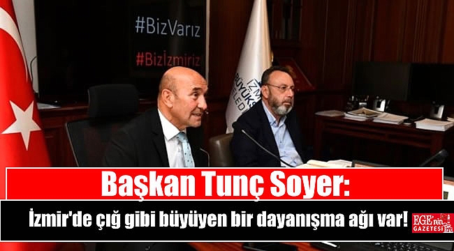 Başkan Tunç Soyer: İzmir'de çığ gibi büyüyen bir dayanışma ağı var