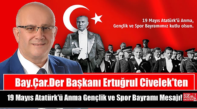 Bay.Çar.Der Başkanı Ertuğrul Civelek'ten 19 Mayıs Atatürk'ü Anma, Gençlik ve Spor Bayramı mesajı