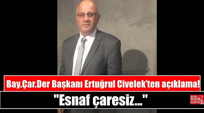 Bay.Çar.Der Başkanı Ertuğrul Civelek’ten açıklama: Esnaf çaresiz