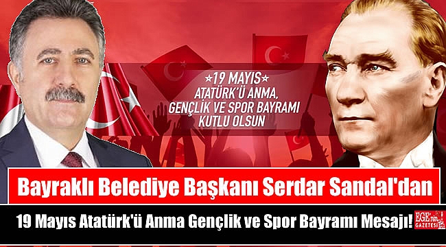 Bayraklı Belediye Başkanı Serdar Sandal'dan 19 Mayıs Atatürk'ü Anma, Gençlik ve Spor Bayramı mesajı