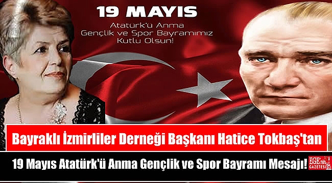 Bayraklı İzmirliler Derneği Başkanı Hatice Tokbaş'tan 19 Mayıs Atatürk'ü Anma, Gençlik ve Spor Bayramı mesajı