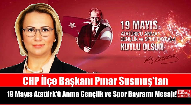 CHP İlçe Başkanı Pınar Susmuş'tan 19 Mayıs Atatürk'ü Anma, Gençlik ve Spor Bayramı mesajı