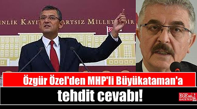CHP'li Özel'den MHP'li Büyükataman'a tehdit cevabı