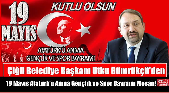 Çiğli Belediye Başkanı Utku Gümrükçü'den 19 Mayıs Atatürk'ü Anma, Gençlik ve Spor Bayramı mesajı mesajı