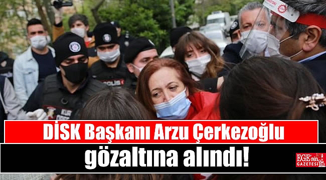 DİSK Başkanı Arzu Çerkezoğlu gözaltında
