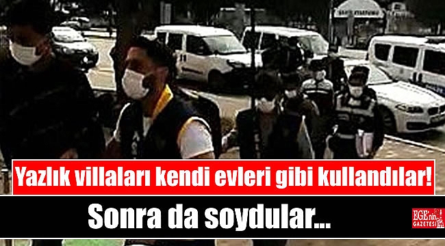 Girdikleri yazlık evleri kendi evleri gibi kullandıktan sonra soydular