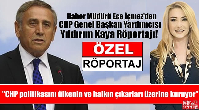 Gazeteci Ece İçmez'den CHP Genel Başkan Yardımcısı Yıldırım Kaya Röportajı