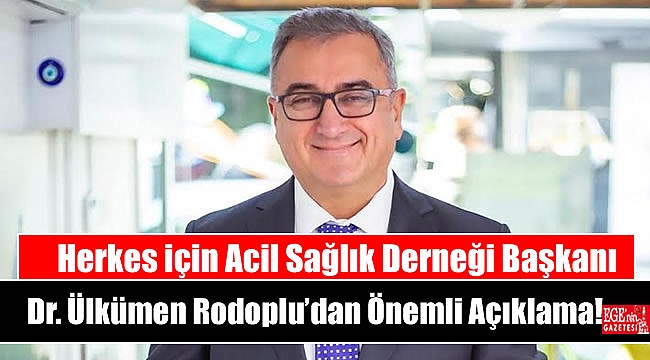 Herkes için Acil Sağlık Derneği Başkanı Dr. Ülkümen Rodoplu’dan Önemli Açıklama