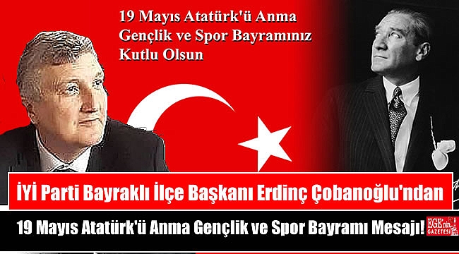 İYİ Parti Bayraklı İlçe Başkanı Erdinç Çobanoğlu'ndan 19 Mayıs Atatürk'ü Anma, Gençlik ve Spor Bayramı mesajı