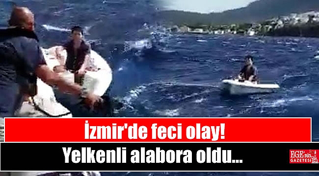 İzmir'de feci olay: Yelkenli alabora oldu